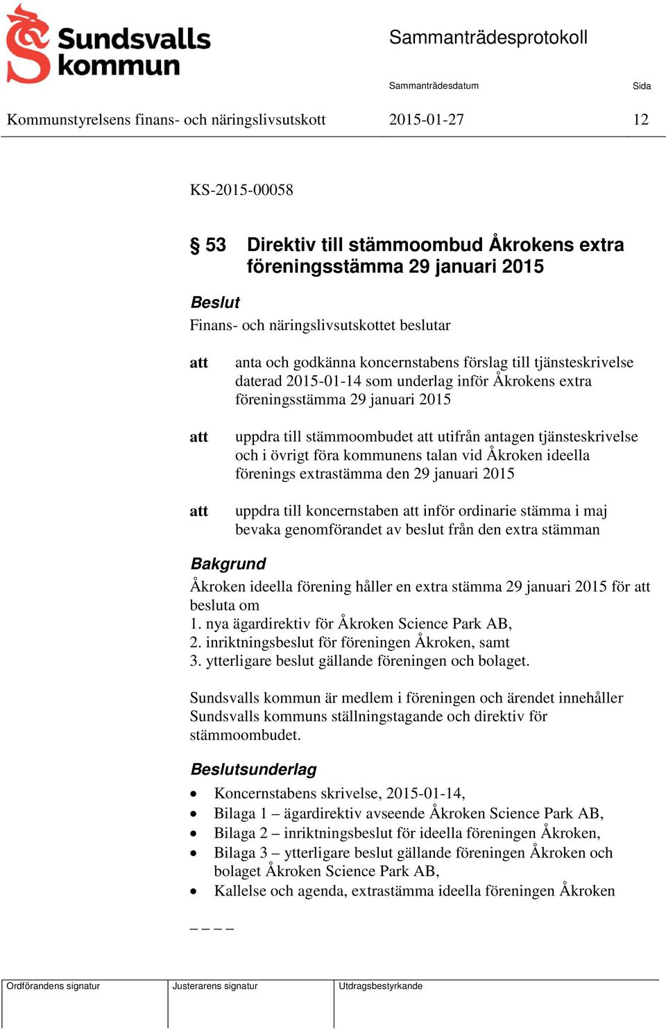 tjänsteskrivelse och i övrigt föra kommunens talan vid Åkroken ideella förenings extrastämma den 29 januari 2015 uppdra till koncernstaben inför ordinarie stämma i maj bevaka genomförandet av beslut