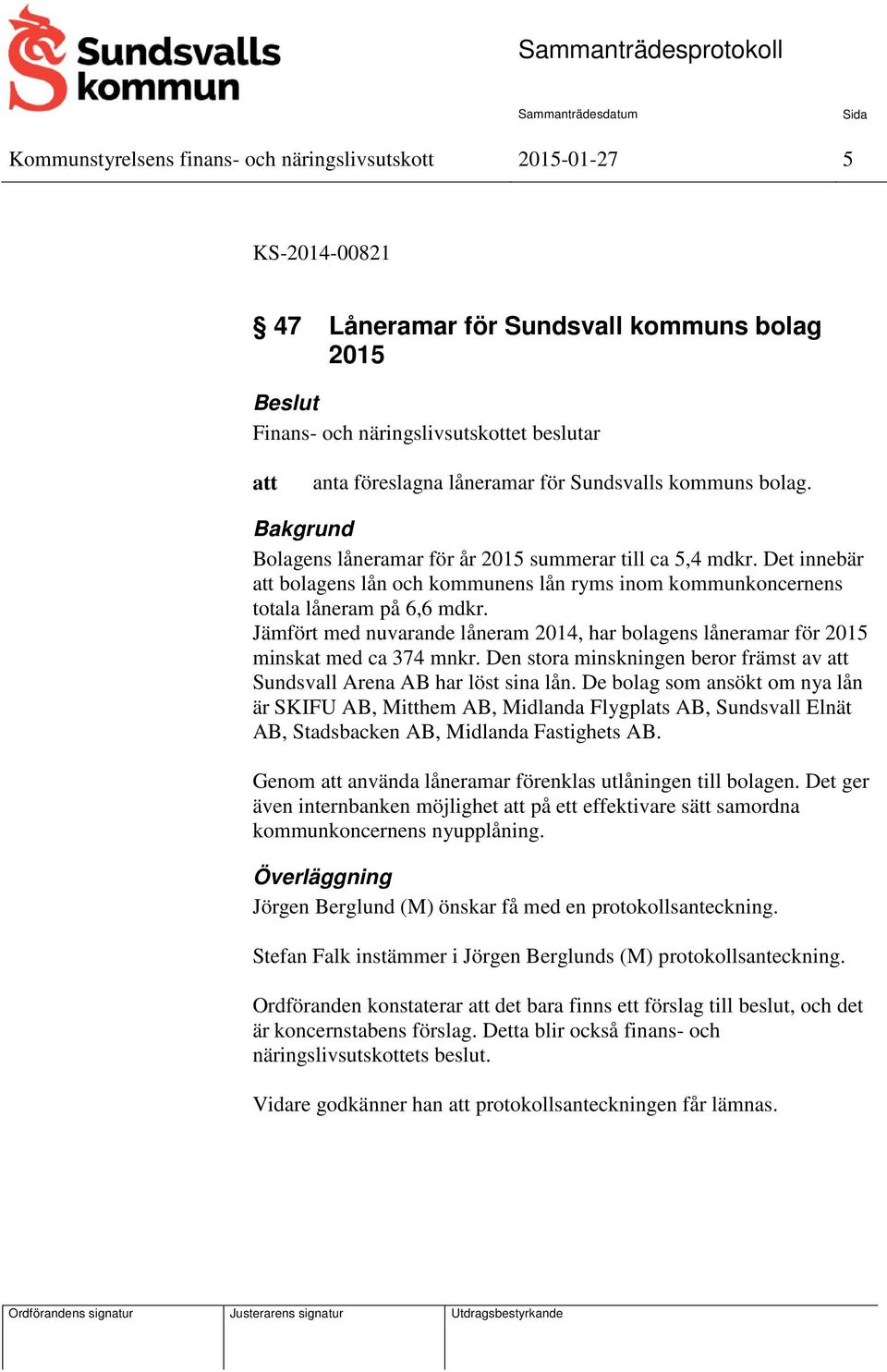 Jämfört med nuvarande låneram 2014, har bolagens låneramar för 2015 minskat med ca 374 mnkr. Den stora minskningen beror främst av Sundsvall Arena AB har löst sina lån.