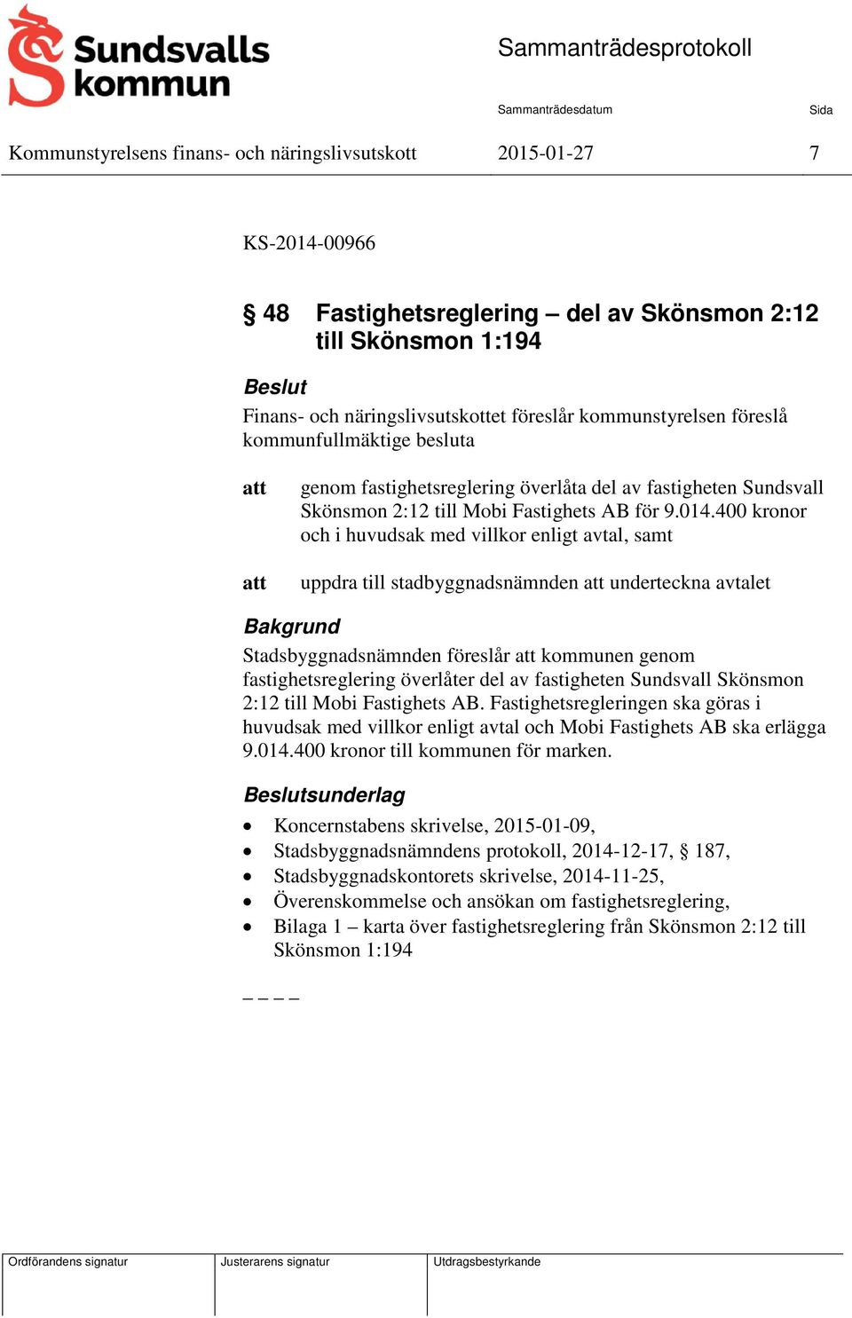 400 kronor och i huvudsak med villkor enligt avtal, samt uppdra till stadbyggnadsnämnden underteckna avtalet Stadsbyggnadsnämnden föreslår kommunen genom fastighetsreglering överlåter del av