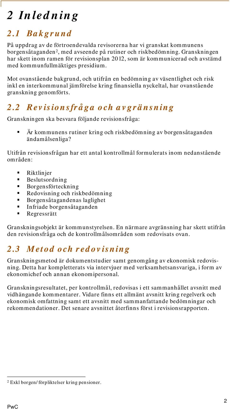 Mot ovanstående bakgrund, och utifrån en bedömning av väsentlighet och risk inkl en interkommunal jämförelse kring finansiella nyckeltal, har ovanstående granskning genomförts. 2.