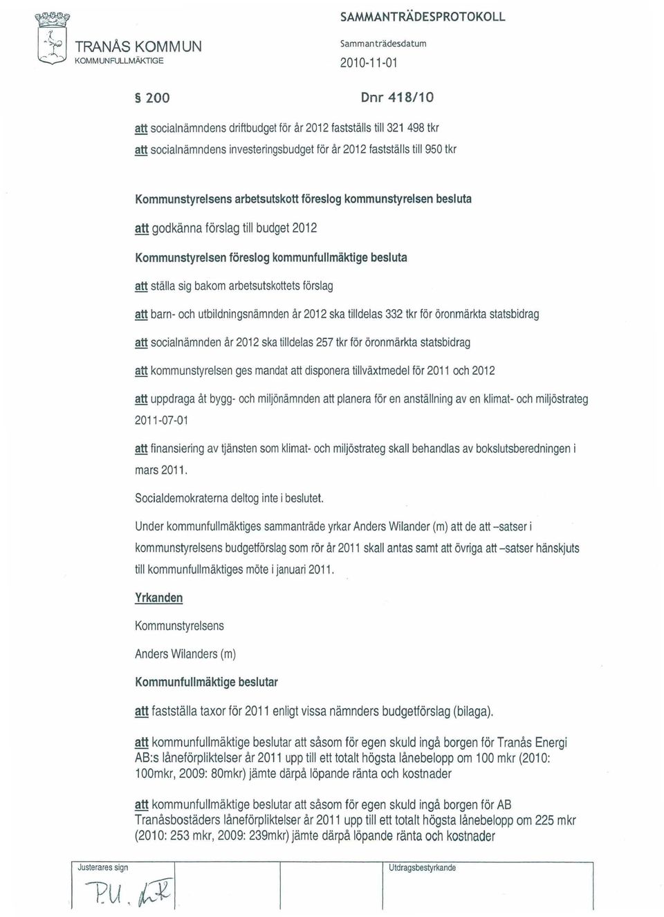 arbetsutskott föreslog kommunstyrelsen besluta att godkänna förslag till budget 2012 Kommunstyrelsen föreslog kommunfullmäktige besluta att ställa sig bakom arbetsutskottets förslag att barn- och