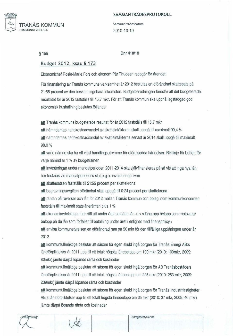 Budgetberedningen föreslår att det budgeterade resultatet för år2012 fastställs li1l15,7 mkr.