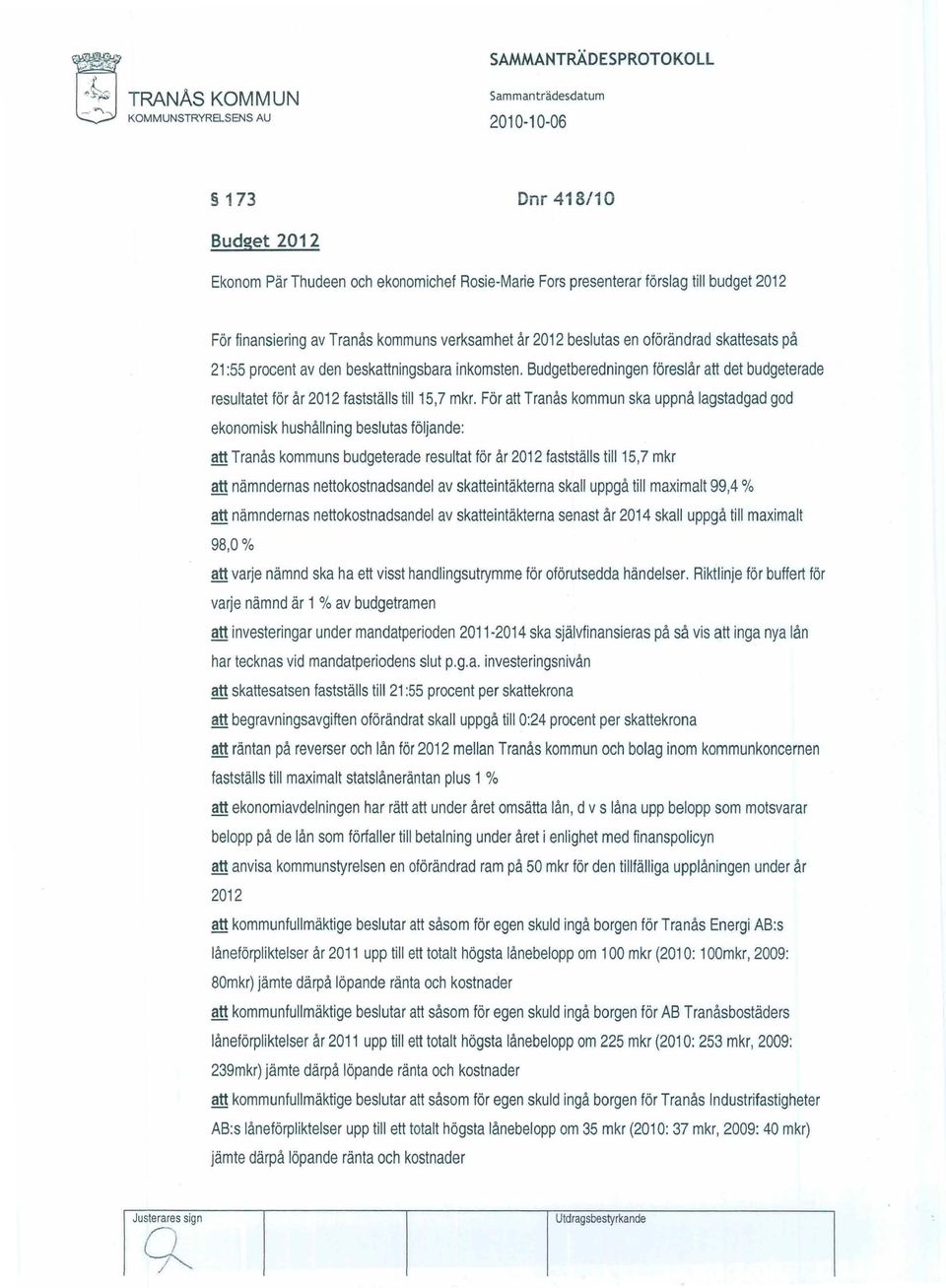 Budgetberedningen föreslår att det budgeterade resultatet för år2012 fastställs till 15,7 mkr.