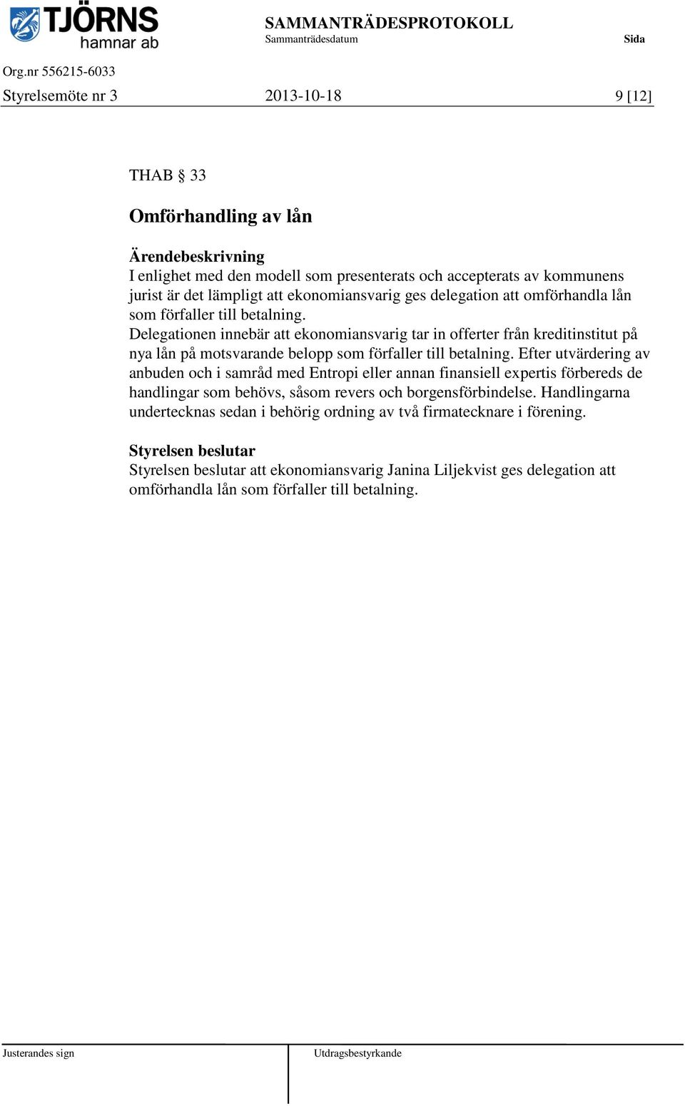 Delegationen innebär att ekonomiansvarig tar in offerter från kreditinstitut på nya lån på motsvarande belopp som förfaller till betalning.