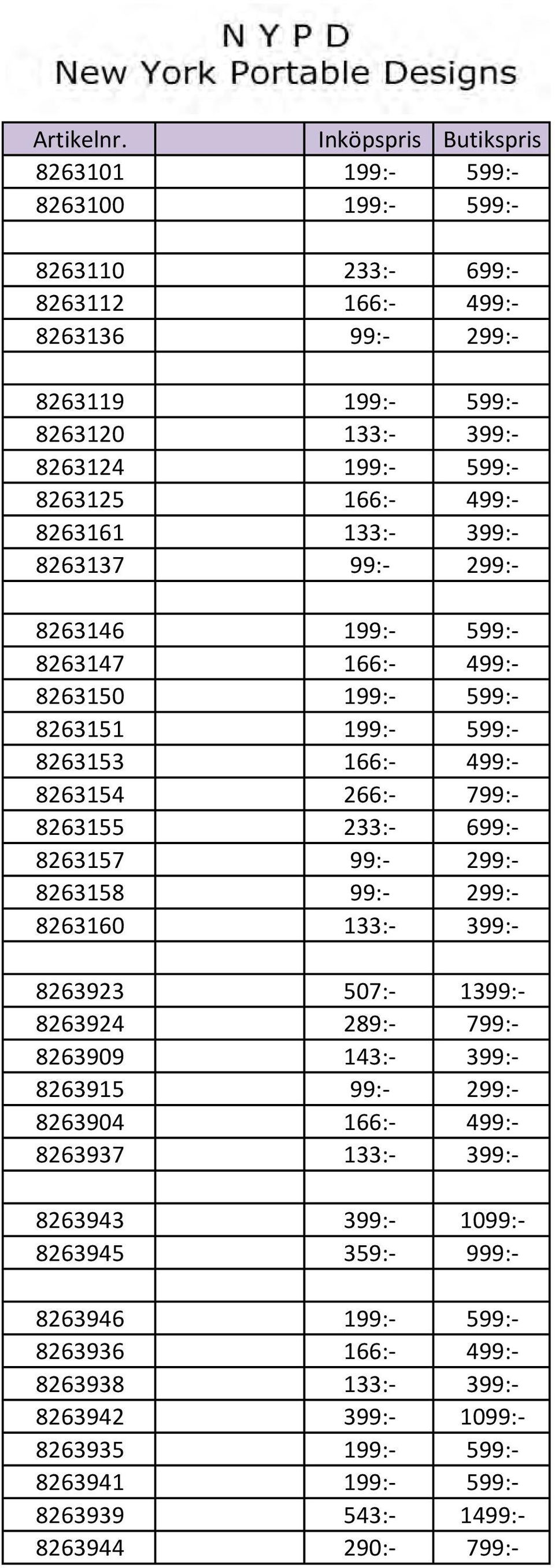 166:- 499:- 8263161 133:- 399:- 8263137 99:- 299:- 8263146 199:- 599:- 8263147 166:- 499:- 8263150 199:- 599:- 8263151 199:- 599:- 8263153 166:- 499:- 8263154 266:- 799:- 8263155 233:- 699:-