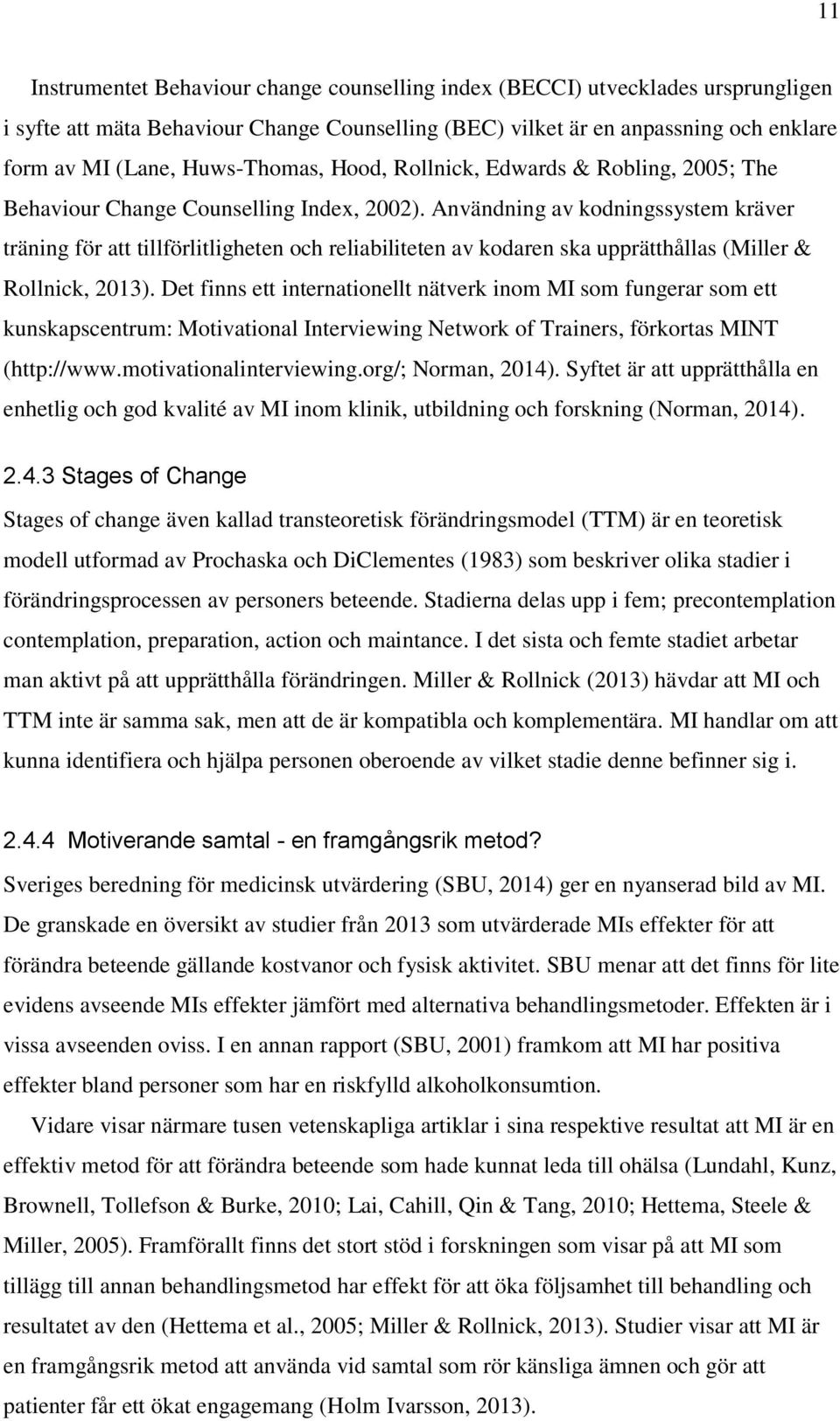 Användning av kodningssystem kräver träning för att tillförlitligheten och reliabiliteten av kodaren ska upprätthållas (Miller & Rollnick, 2013).