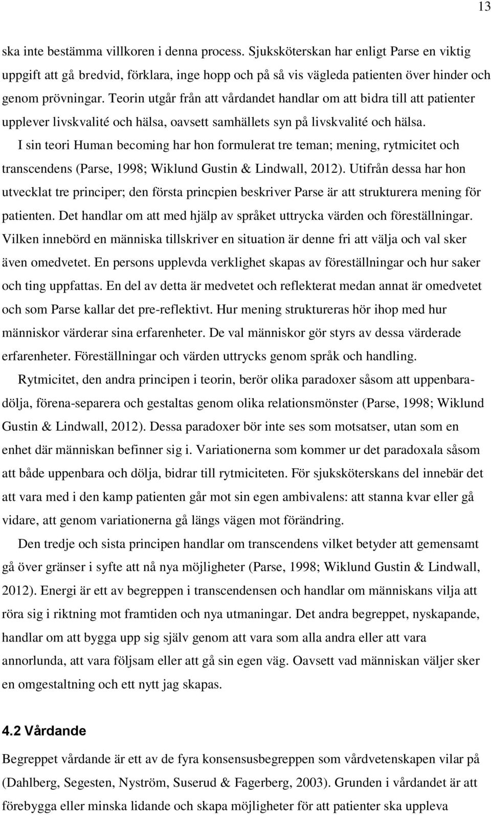 I sin teori Human becoming har hon formulerat tre teman; mening, rytmicitet och transcendens (Parse, 1998; Wiklund Gustin & Lindwall, 2012).