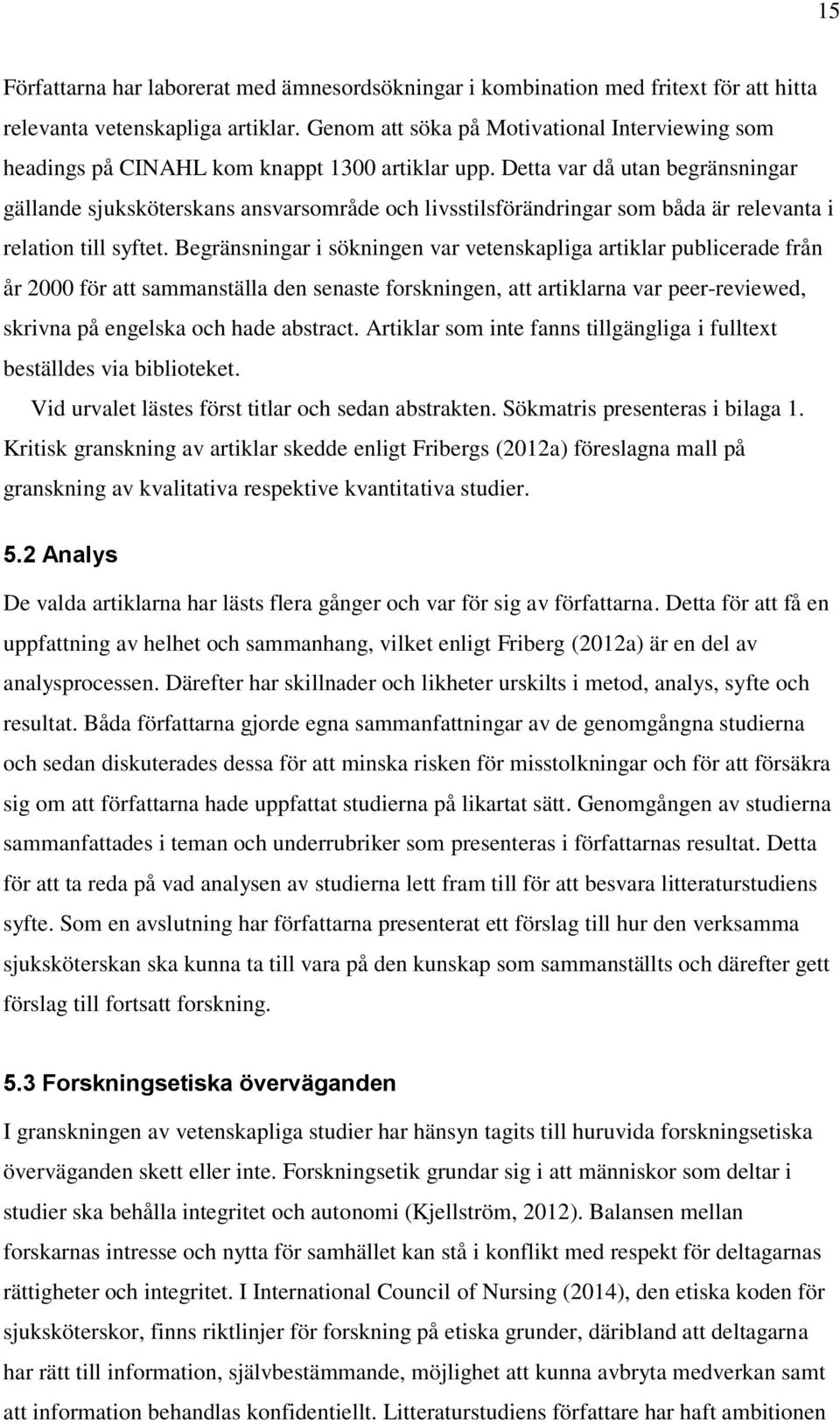 Detta var då utan begränsningar gällande sjuksköterskans ansvarsområde och livsstilsförändringar som båda är relevanta i relation till syftet.