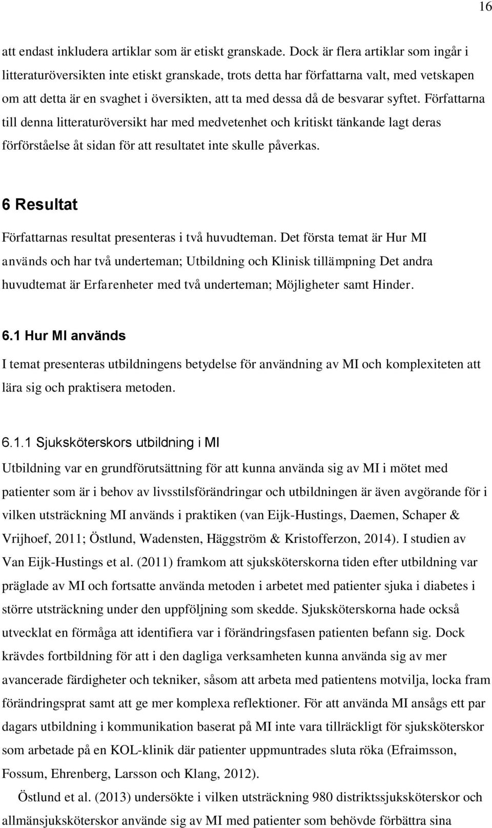 syftet. Författarna till denna litteraturöversikt har med medvetenhet och kritiskt tänkande lagt deras förförståelse åt sidan för att resultatet inte skulle påverkas.