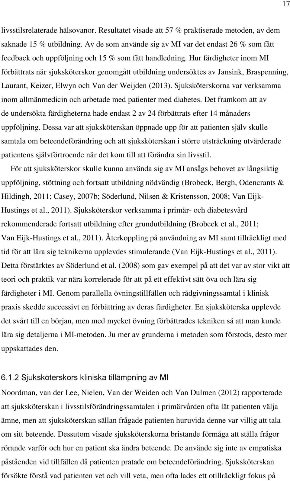 Hur färdigheter inom MI förbättrats när sjuksköterskor genomgått utbildning undersöktes av Jansink, Braspenning, Laurant, Keizer, Elwyn och Van der Weijden (2013).