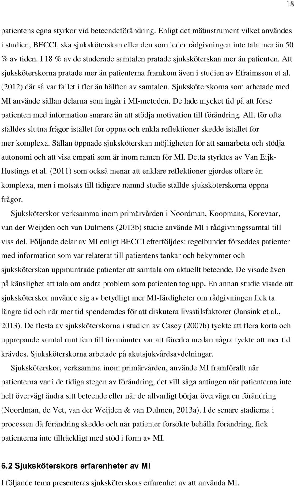 (2012) där så var fallet i fler än hälften av samtalen. Sjuksköterskorna som arbetade med MI använde sällan delarna som ingår i MI-metoden.