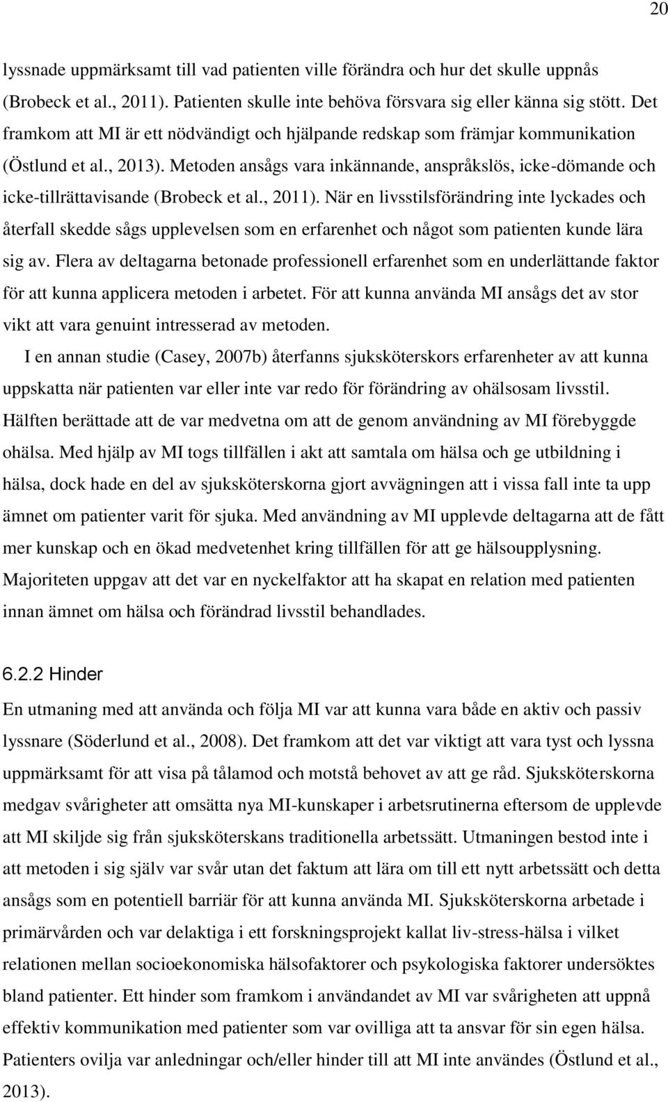 Metoden ansågs vara inkännande, anspråkslös, icke-dömande och icke-tillrättavisande (Brobeck et al., 2011).