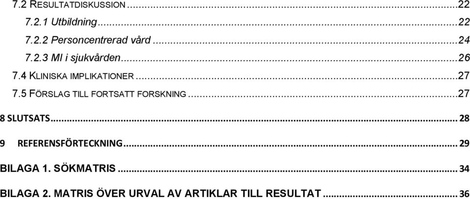 5 FÖRSLAG TILL FORTSATT FORSKNING... 27 8 SLUTSATS... 28 9 REFERENSFÖRTECKNING.