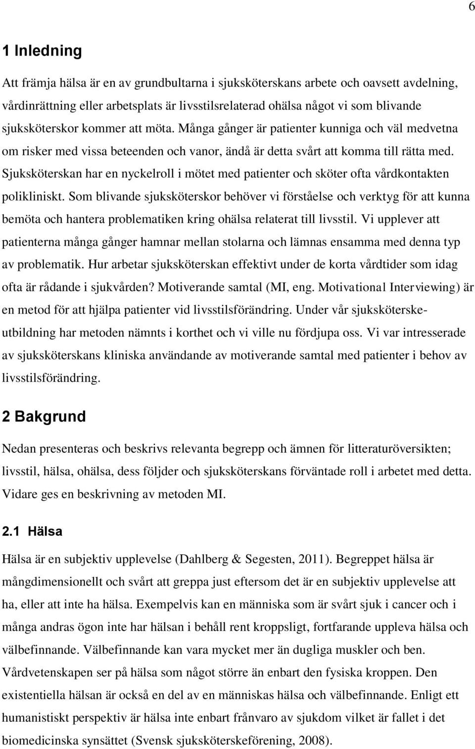 Sjuksköterskan har en nyckelroll i mötet med patienter och sköter ofta vårdkontakten polikliniskt.