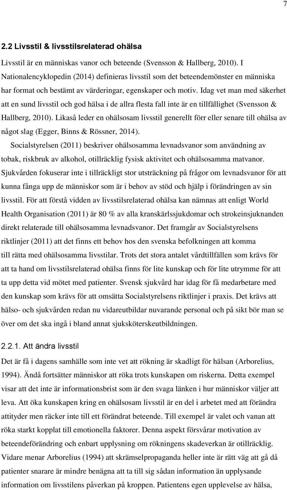 Idag vet man med säkerhet att en sund livsstil och god hälsa i de allra flesta fall inte är en tillfällighet (Svensson & Hallberg, 2010).