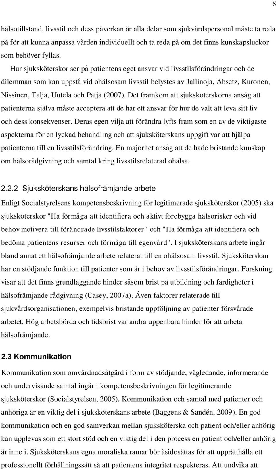 Hur sjuksköterskor ser på patientens eget ansvar vid livsstilsförändringar och de dilemman som kan uppstå vid ohälsosam livsstil belystes av Jallinoja, Absetz, Kuronen, Nissinen, Talja, Uutela och