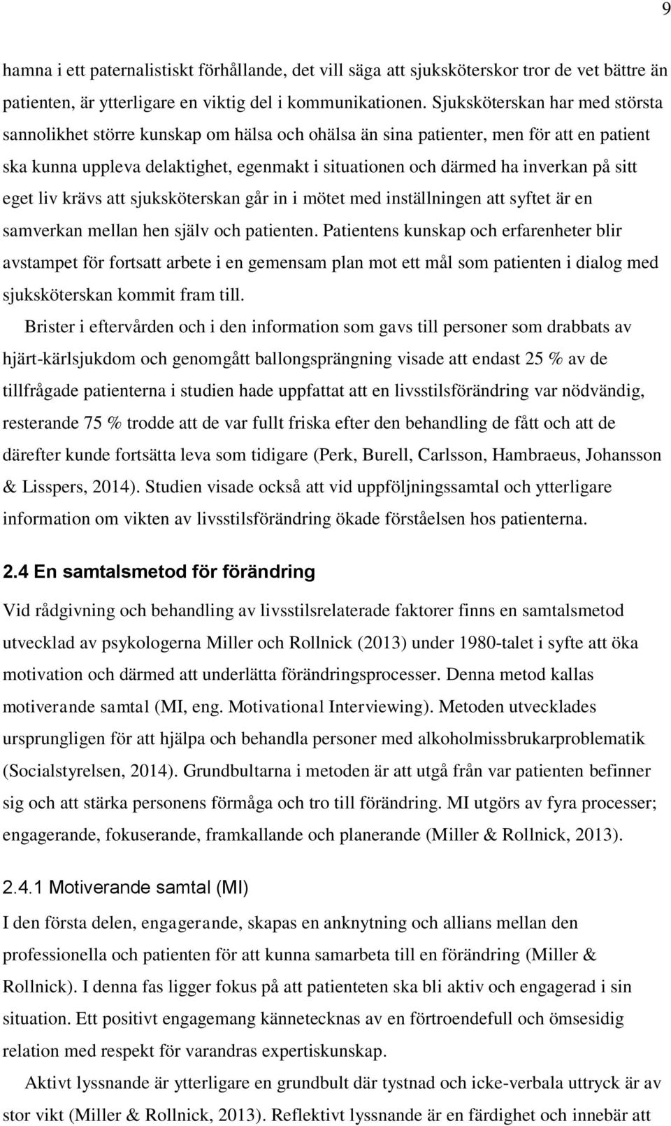 sitt eget liv krävs att sjuksköterskan går in i mötet med inställningen att syftet är en samverkan mellan hen själv och patienten.