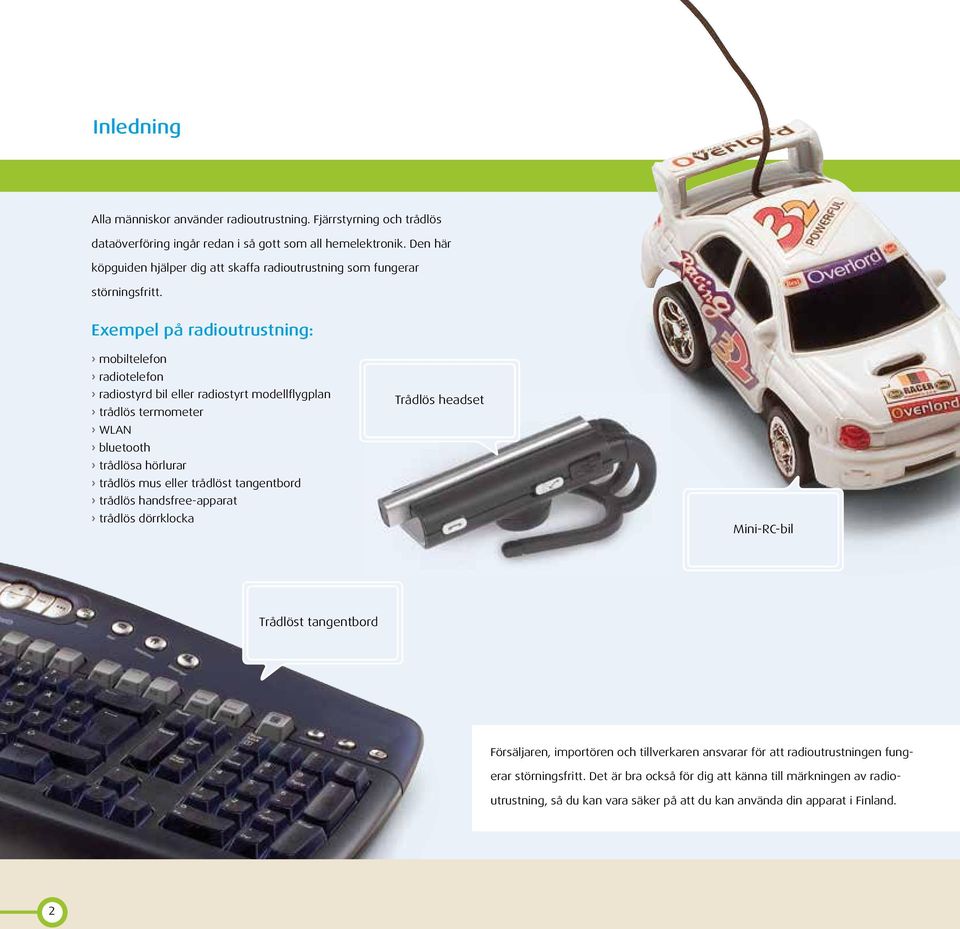 Exempel på radioutrustning: mobiltelefon radiotelefon radiostyrd bil eller radiostyrt modellflygplan trådlös termometer WLAN bluetooth trådlösa hörlurar trådlös mus eller trådlöst