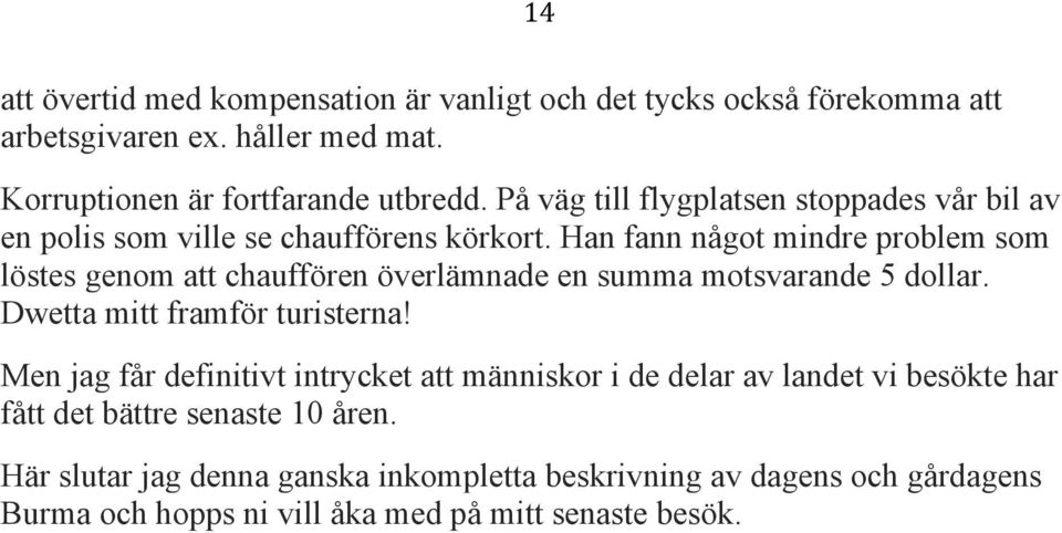 Han fann något mindre problem som löstes genom att chauffören överlämnade en summa motsvarande 5 dollar. Dwetta mitt framför turisterna!