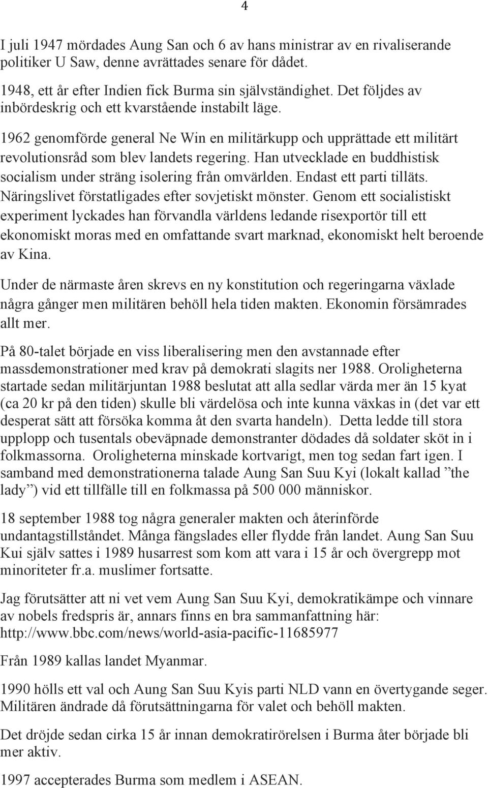 Han utvecklade en buddhistisk socialism under sträng isolering från omvärlden. Endast ett parti tilläts. Näringslivet förstatligades efter sovjetiskt mönster.