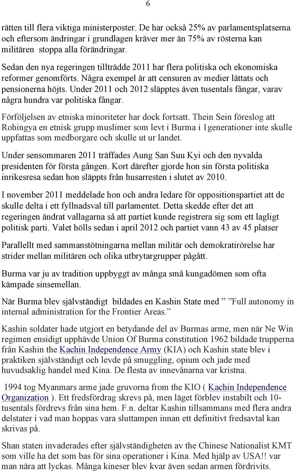 Under 2011 och 2012 släpptes även tusentals fångar, varav några hundra var politiska fångar. Förföljelsen av etniska minoriteter har dock fortsatt.