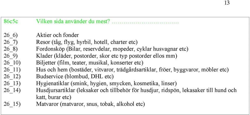 typ postorder ellos mm) Biljetter (film, teater, musikal, konserter etc) Hus och hem (bostäder, vitvaror, trädgårdsartiklar, fröer, byggvaror, möbler etc) Budservice