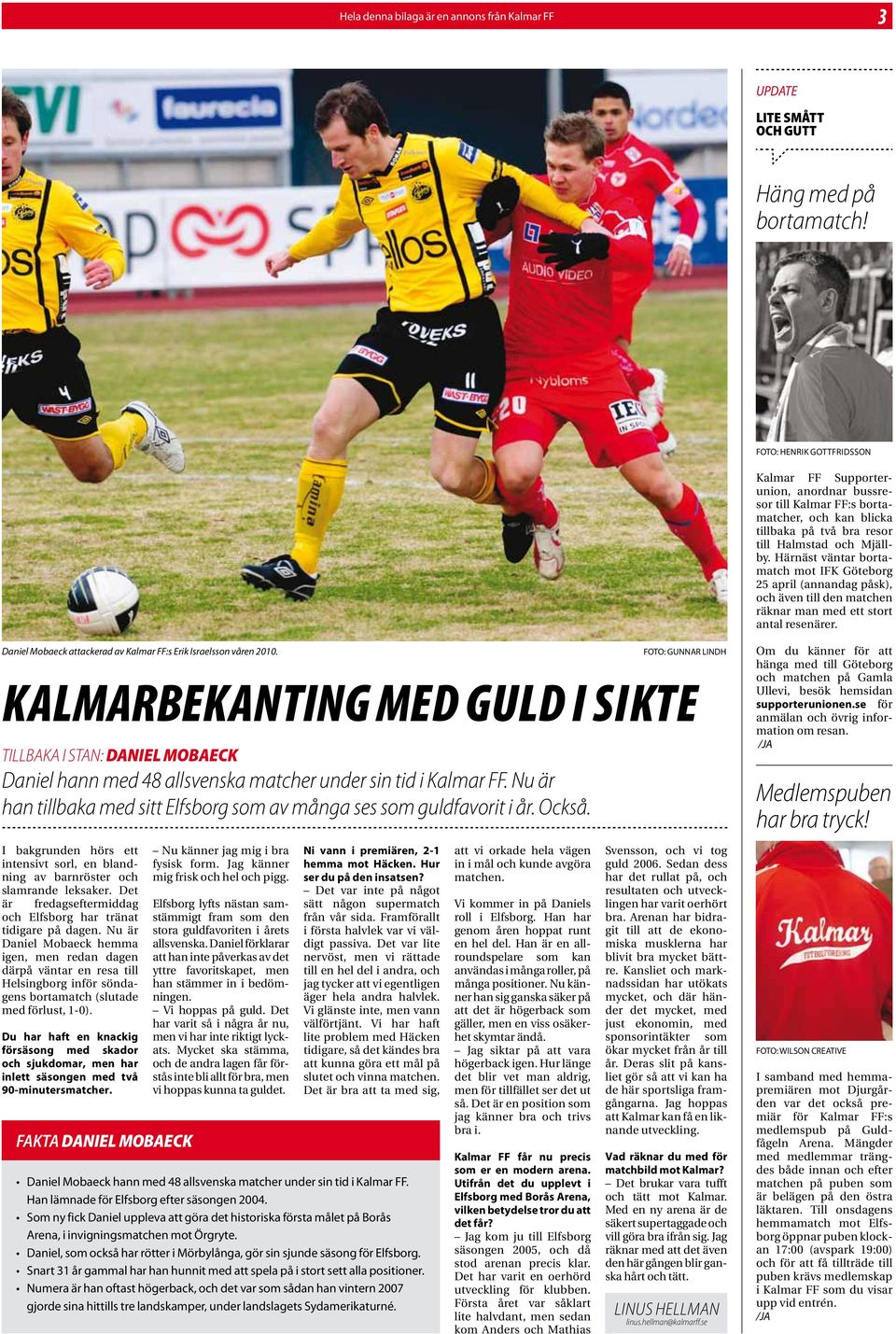 Härnäst väntar bortamatch mot IFK Göteborg 25 april (annandag påsk), och även till den matchen räknar man med ett stort antal resenärer.