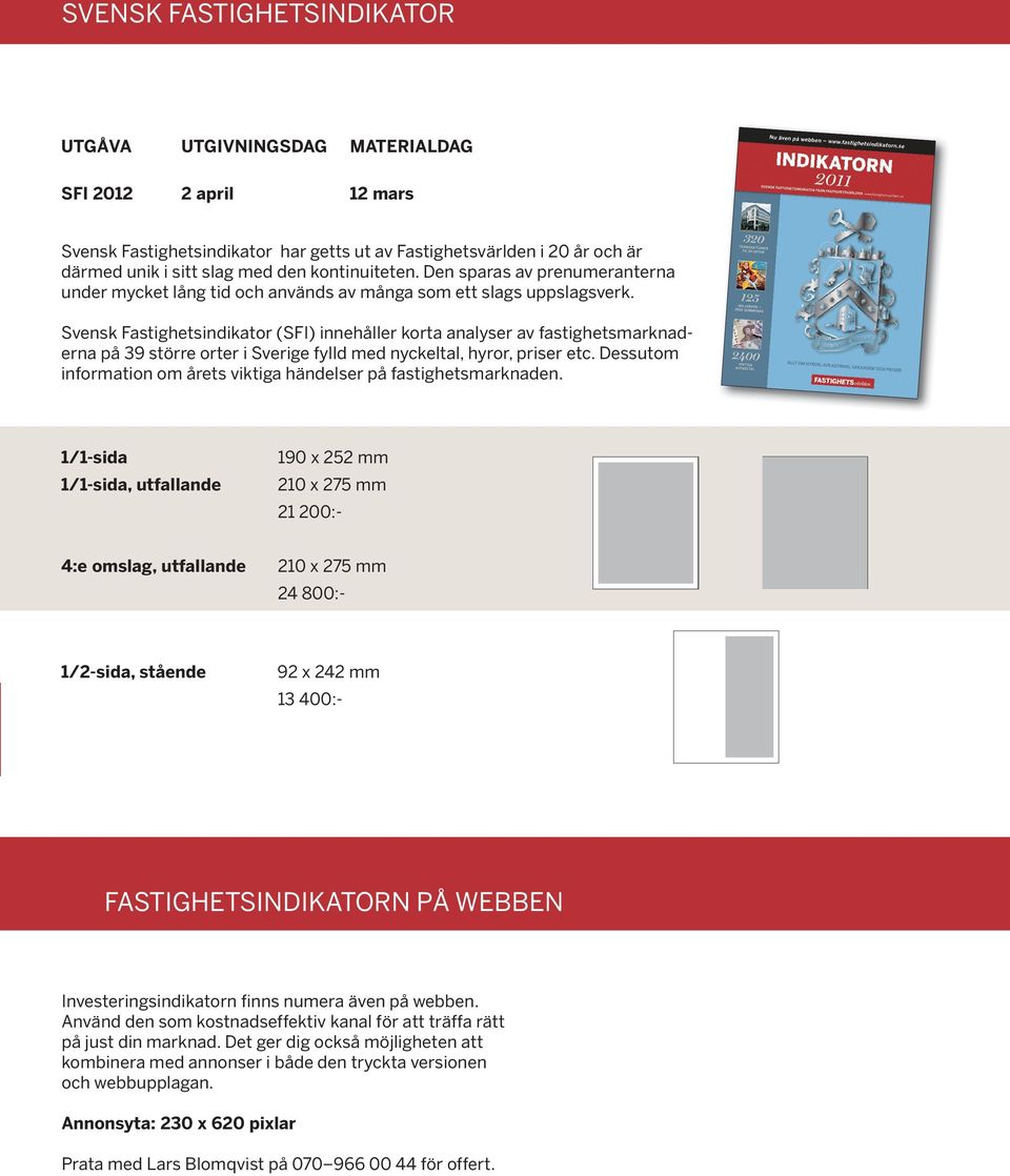 iformtio om årets vikti hädelser på fstighetsmrkde 1/1-sid 1/1-sid, utfllde 19 x 252 mm 21 x 275 mm 21 2:- 4:e omslg, utfllde 21 x 275 mm 24 8:- 1/2-sid, ståede 92 x 242 mm 1 4:- FASTIGHETSINDIKATORN