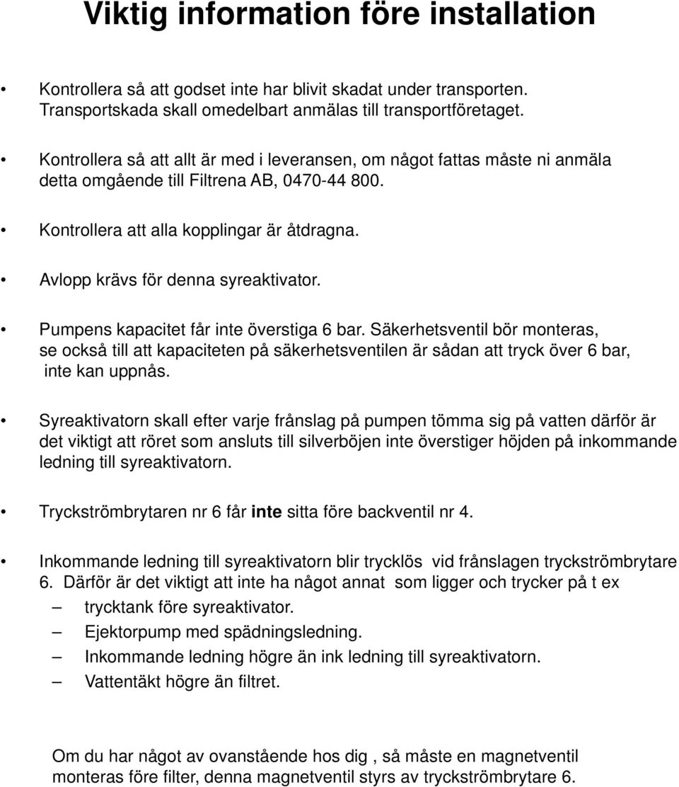 Avlopp krävs för denna syreaktivator. Pumpens kapacitet får inte överstiga 6 bar.