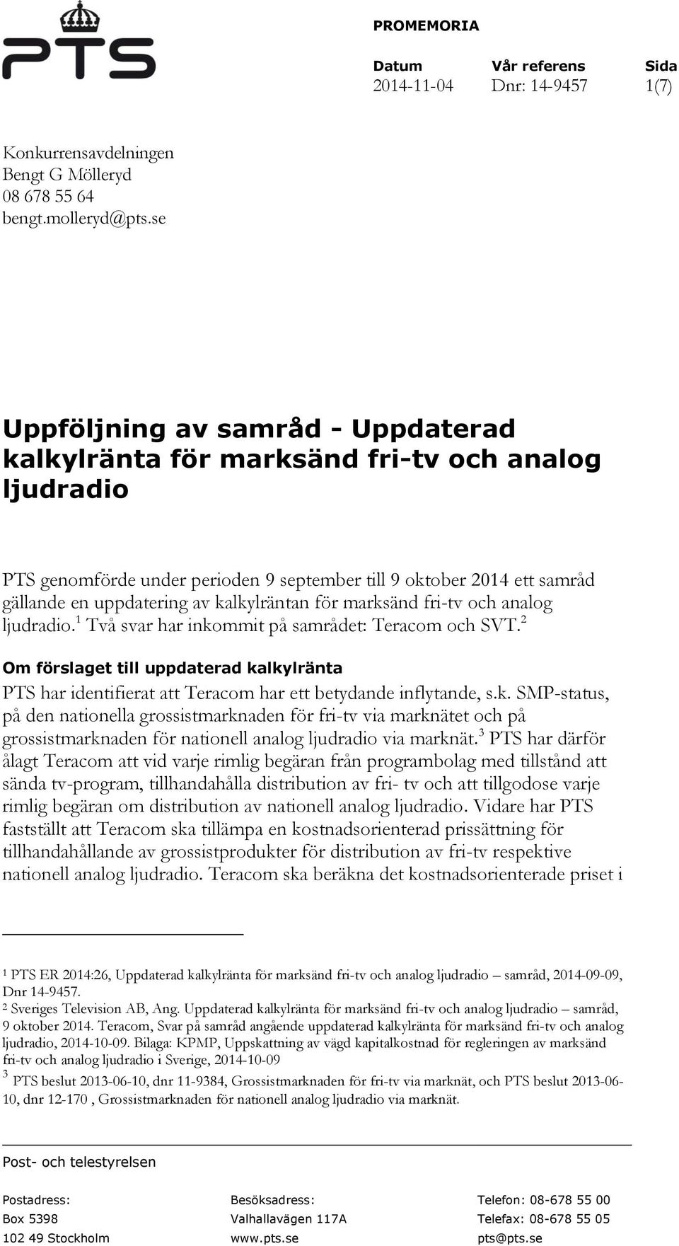 kalkylräntan för marksänd fri-tv och analog ljudradio. 1 Två svar har inkommit på samrådet: Teracom och SVT.