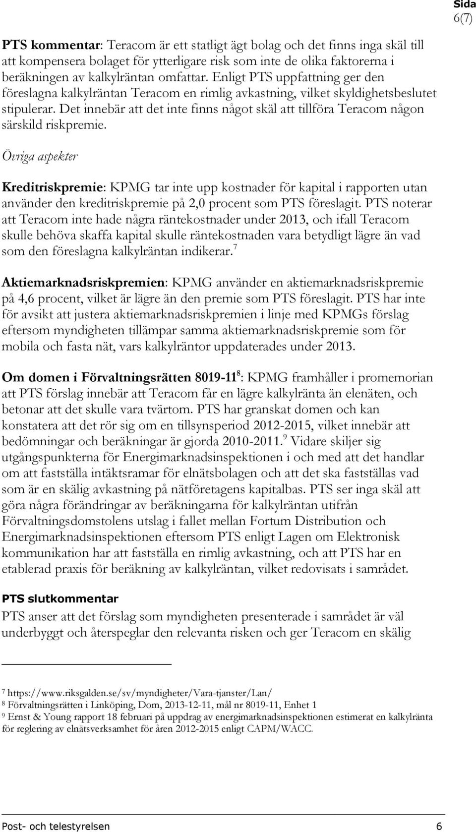 Det innebär att det inte finns något skäl att tillföra Teracom någon särskild riskpremie.