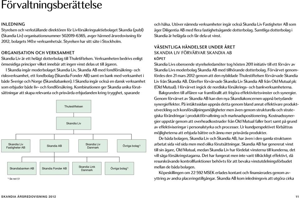 Verksamheten bedrivs enligt ömsesidiga principer vilket innebär att ingen vinst delas ut till ägaren.