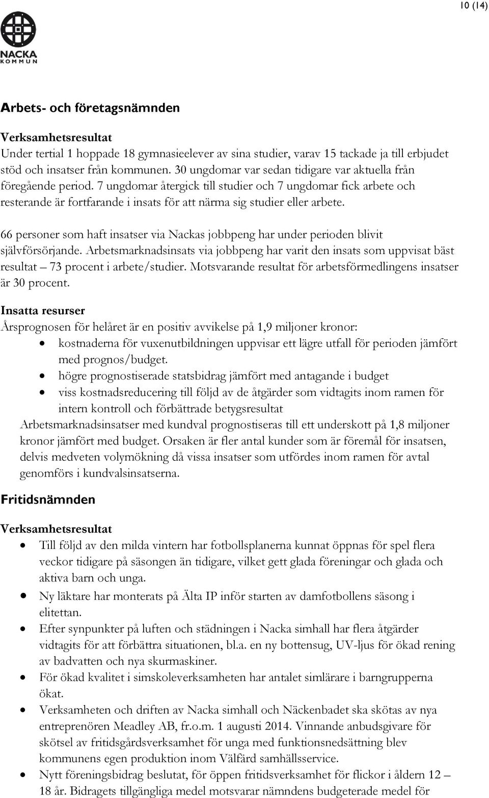 7 ungdomar återgick till studier och 7 ungdomar fick arbete och resterande är fortfarande i insats för att närma sig studier eller arbete.