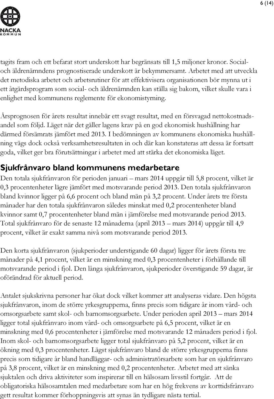 skulle vara i enlighet med kommunens reglemente för ekonomistyrning. Årsprognosen för årets resultat innebär ett svagt resultat, med en försvagad nettokostnadsandel som följd.