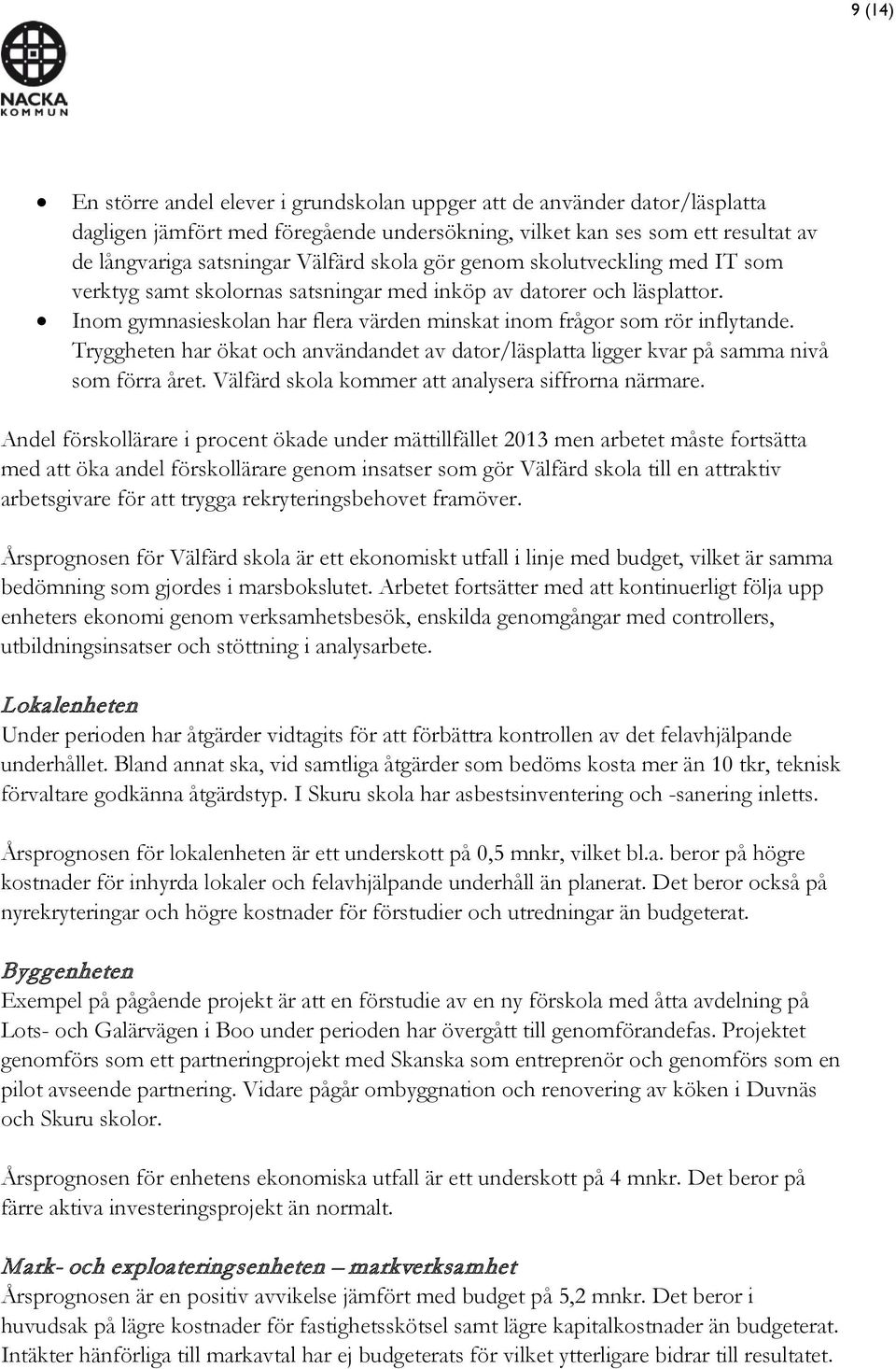 Tryggheten har ökat och användandet av dator/läsplatta ligger kvar på samma nivå som förra året. Välfärd skola kommer att analysera siffrorna närmare.