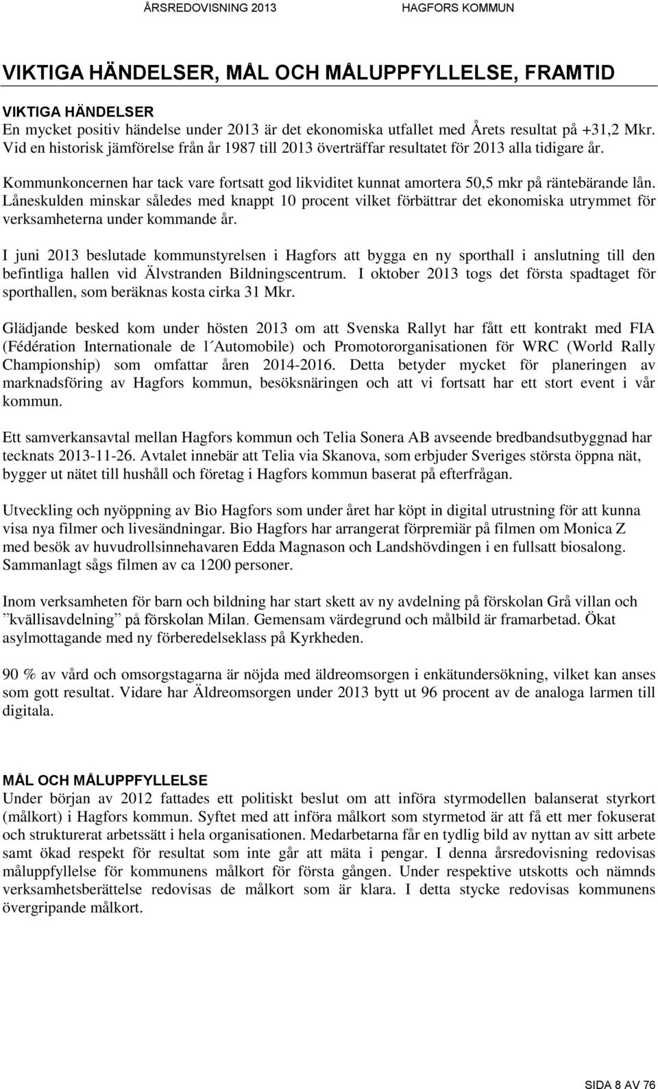 Låneskulden minskar således med knappt 10 procent vilket förbättrar det ekonomiska utrymmet för verksamheterna under kommande år.