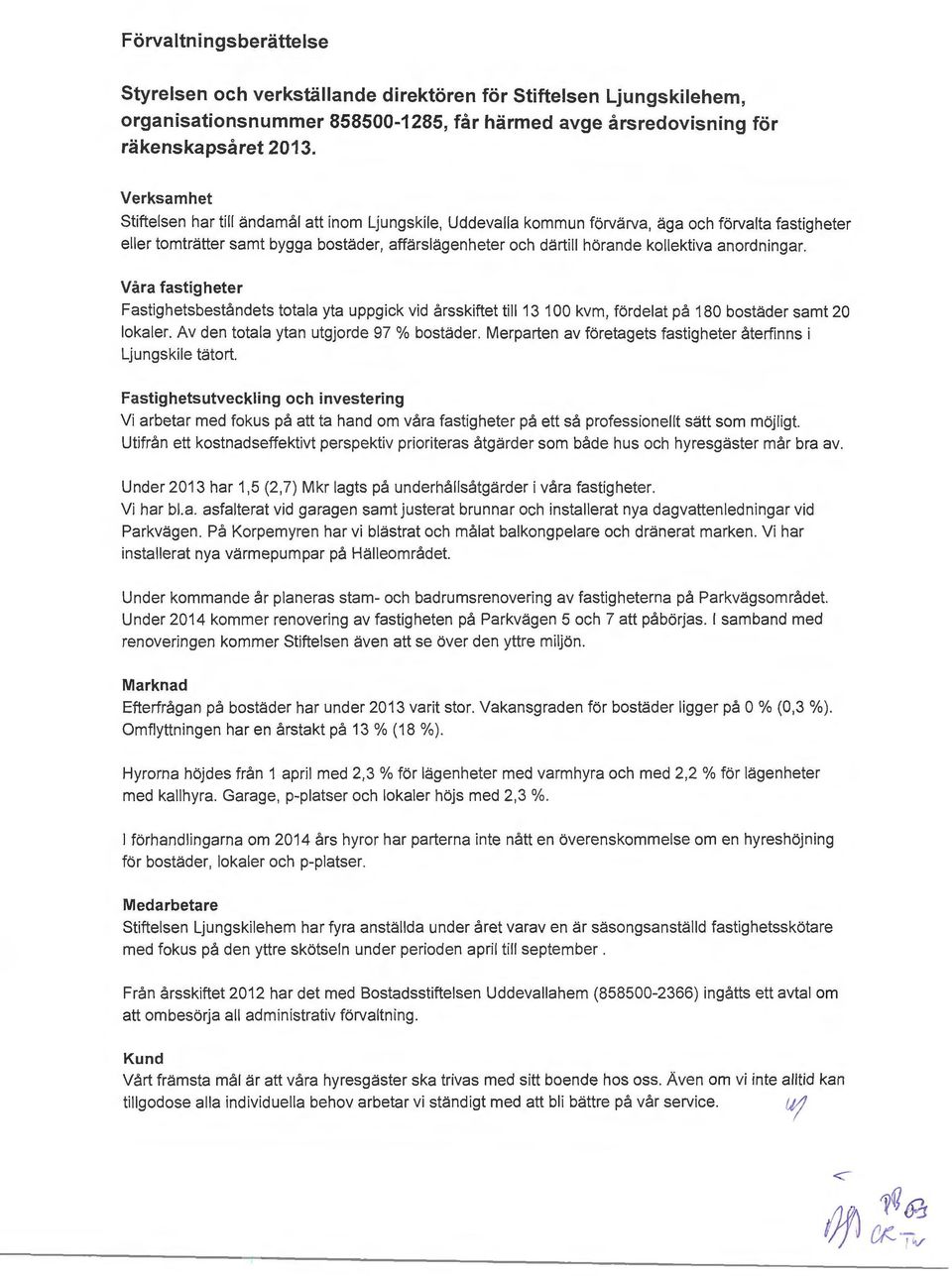 anrdningar. Våra fastigheter Fastighetsbeståndets ttala yta uppgick vid årsskiftet till 13 100 kvm, fördelat på 180 bstäder samt 20 lkaler. Av den ttala ytan utgjrde 97 % bstäder.