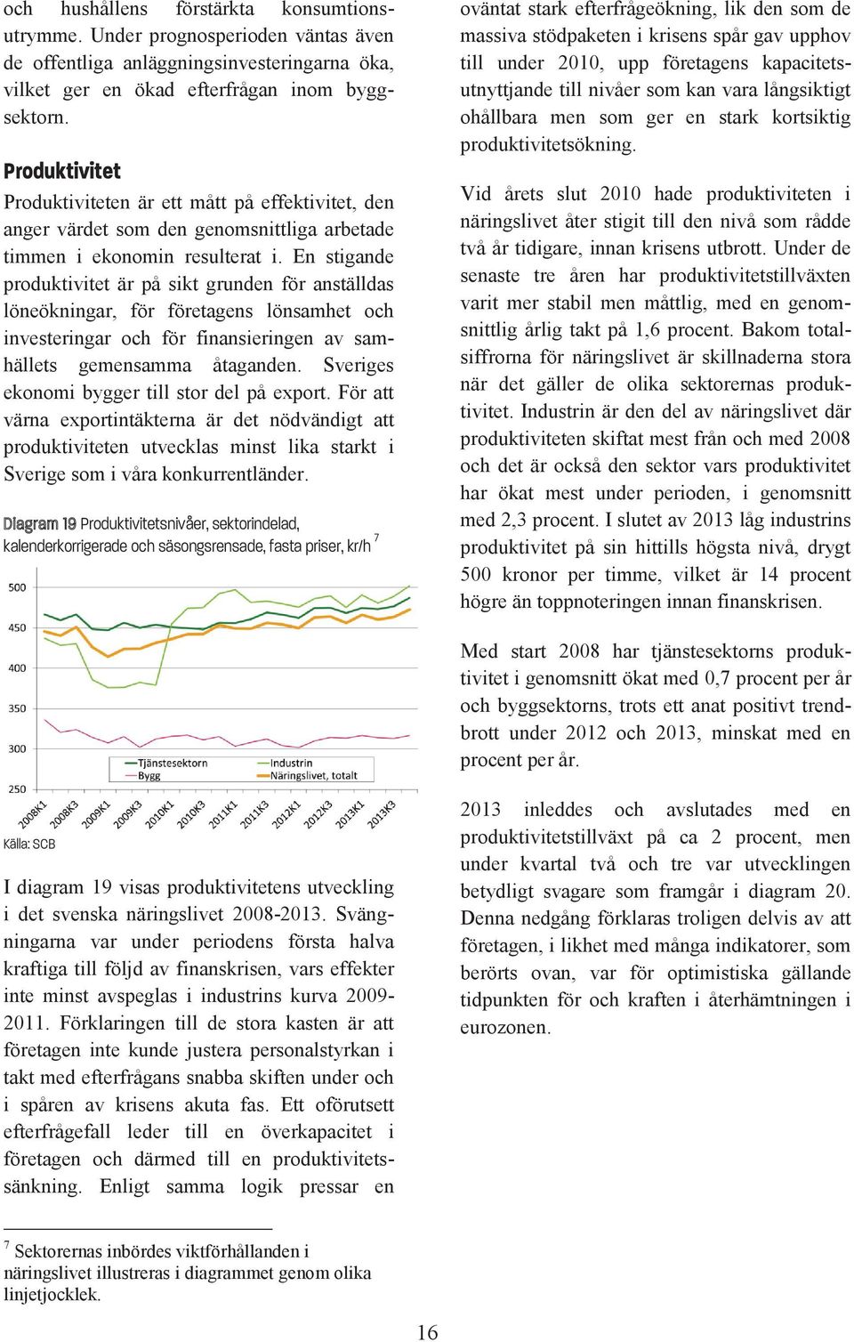 En stigande produktivitet är på sikt grunden för anställdas löneökningar, för företagens lönsamhet och investeringar och för finansieringen av samhällets gemensamma åtaganden.