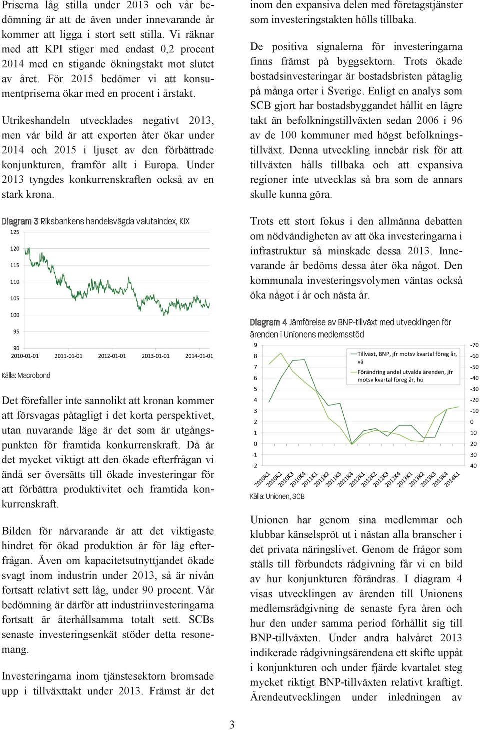 Utrikeshandeln utvecklades negativt 2013, men vår bild är att exporten åter ökar under 2014 och 2015 i ljuset av den förbättrade konjunkturen, framför allt i Europa.