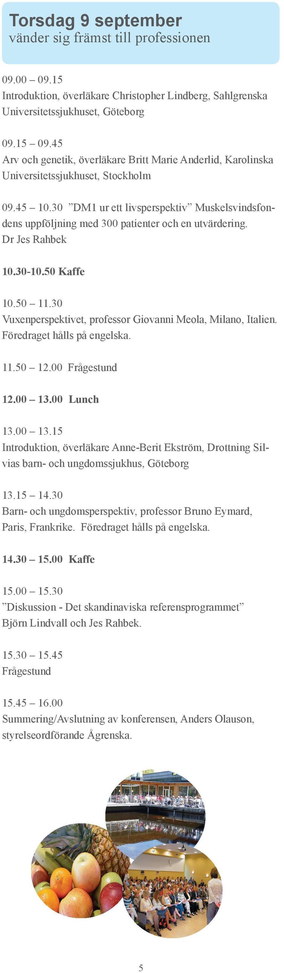 30 DM1 ur ett livsperspektiv Muskelsvindsfondens uppföljning med 300 patienter och en utvärdering. Dr Jes Rahbek 10.30-10.50 Kaffe 10.50 11.