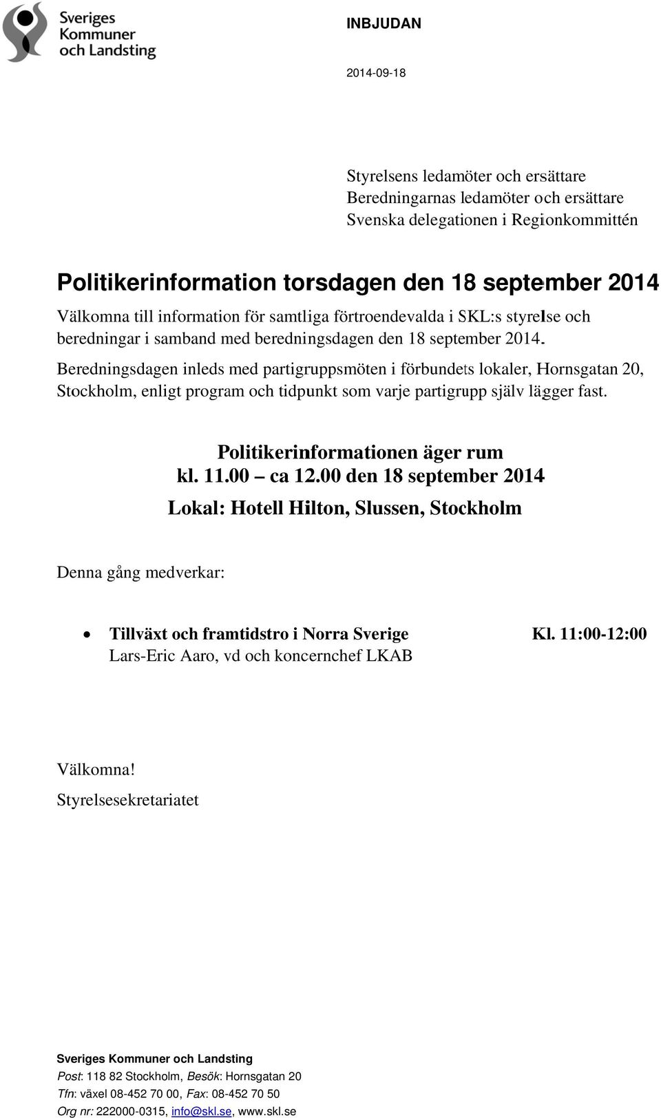 . Beredningsdagen inleds med partigruppsmöten i förbundets lokaler, Hornsgatan 20, Stockholm, enligt program och tidpunkt som varje partigrupp själv lägger fast. Politikerinformationen äger rum kl.