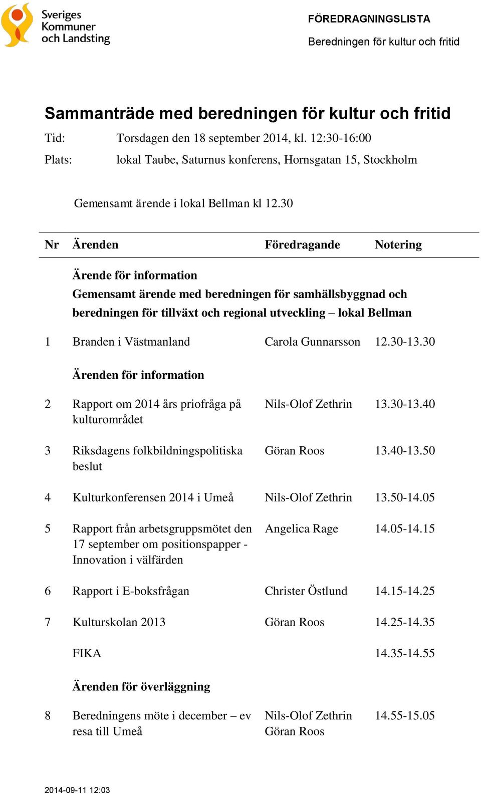 30 Ärende för information Gemensamt ärende med beredningen för samhällsbyggnad och beredningen för tillväxt och regional utveckling lokal Bellman 1 Branden i Västmanland Carola Gunnarsson 12.30-13.