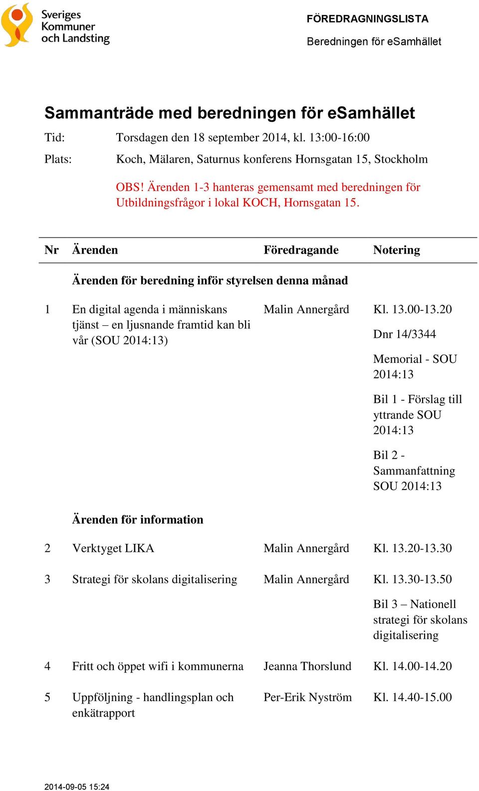 Ärenden för beredning inför styrelsen denna månad 1 En digital agenda i människans tjänst en ljusnande framtid kan bli vår (SOU 2014:13) Malin Annergård Kl. 13.00-13.