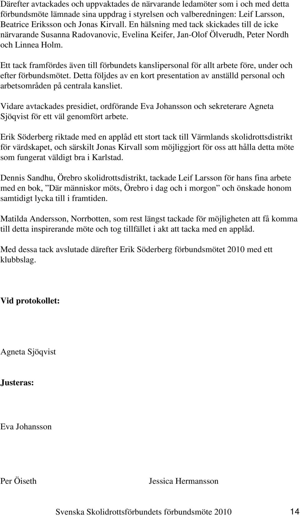 Ett tack framfördes även till förbundets kanslipersonal för allt arbete före, under och efter förbundsmötet.