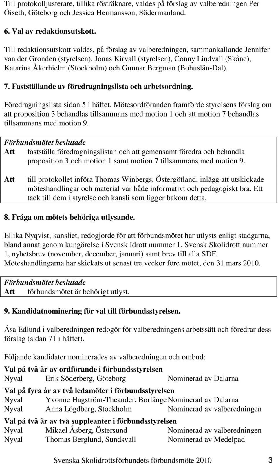 Gunnar Bergman (Bohuslän-Dal). 7. Fastställande av föredragningslista och arbetsordning. Föredragningslista sidan 5 i häftet.