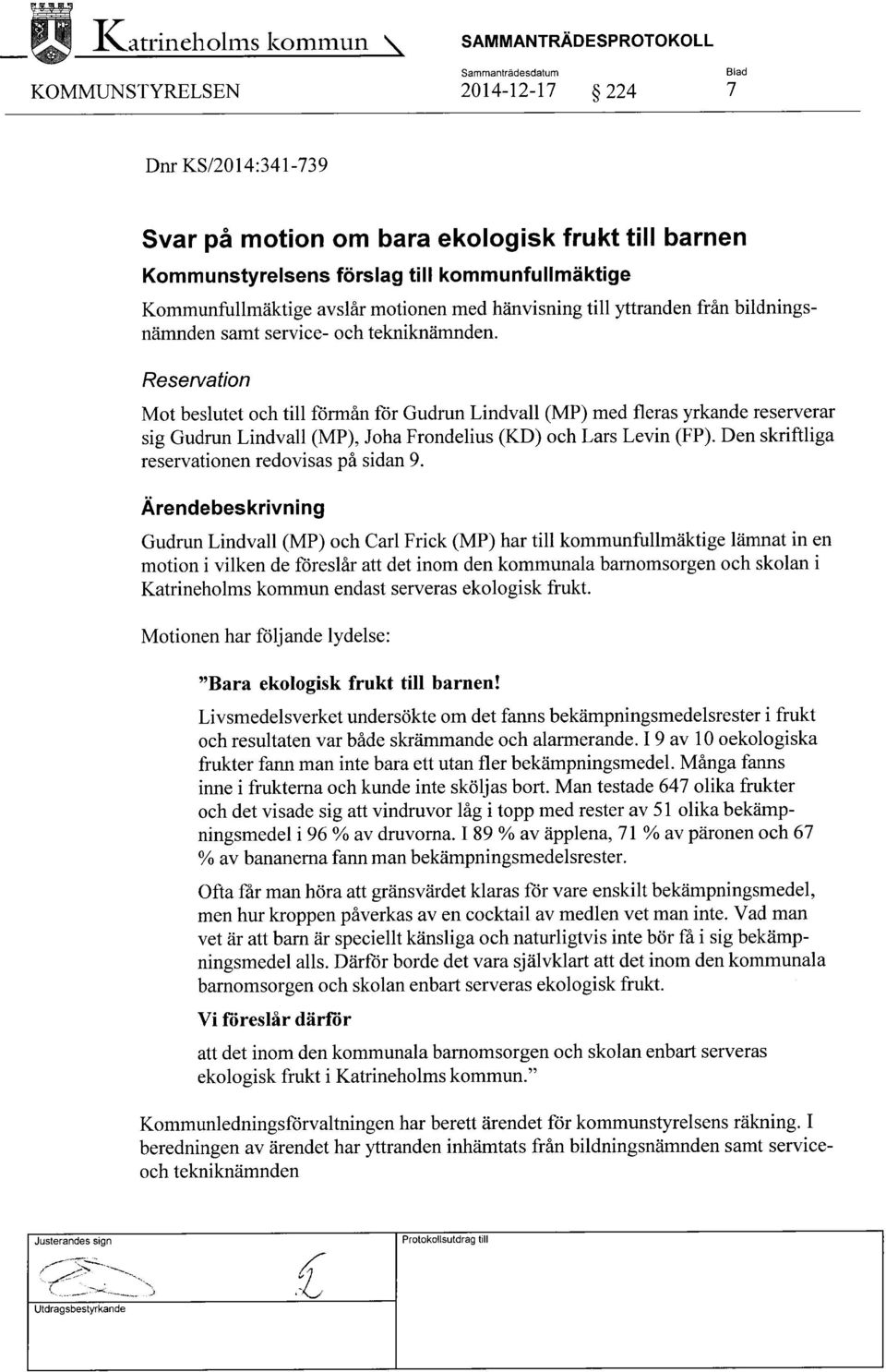 Reservation Mot beslutet och till förmån för Gudrun Lindvall (MP) med fleras yrkande reserverar sig Gudrun Lindvall (MP), Joha Frondelius (KD) och Lars Levin (FP).