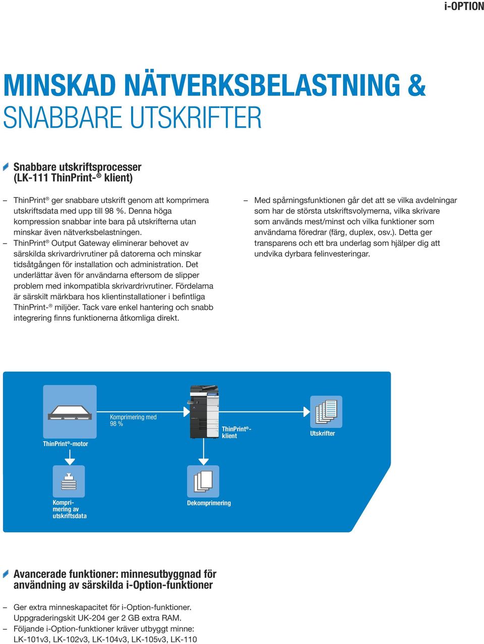 ThinPrint Output Gateway eliminerar behovet av särskilda skrivardrivrutiner på datorerna och minskar tidsåtgången för installation och administration.