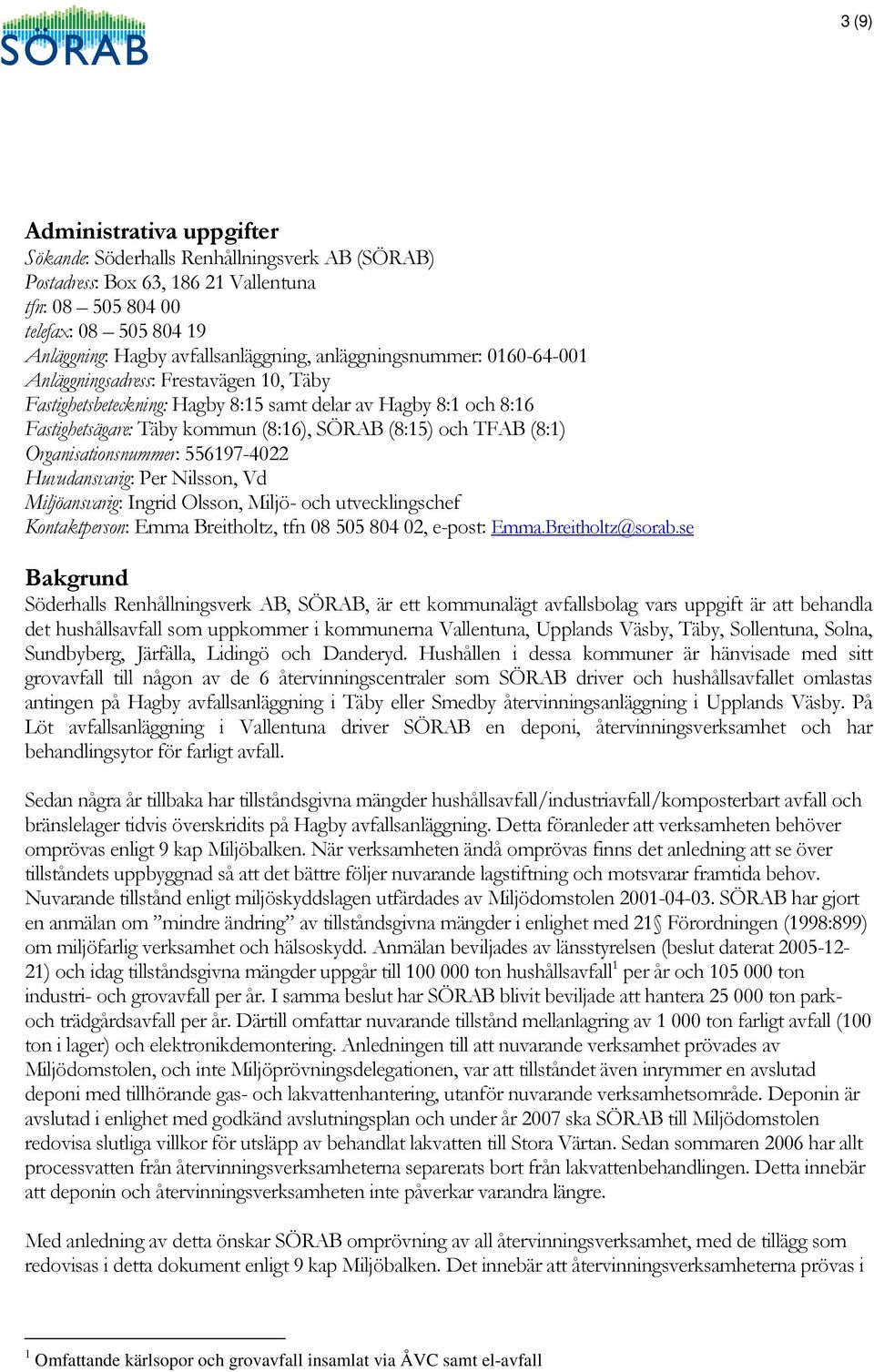 (8:1) Organisationsnummer: 556197-4022 Huvudansvarig: Per Nilsson, Vd Miljöansvarig: Ingrid Olsson, Miljö- och utvecklingschef Kontaktperson: Emma Breitholtz, tfn 08 505 804 02, e-post: Emma.