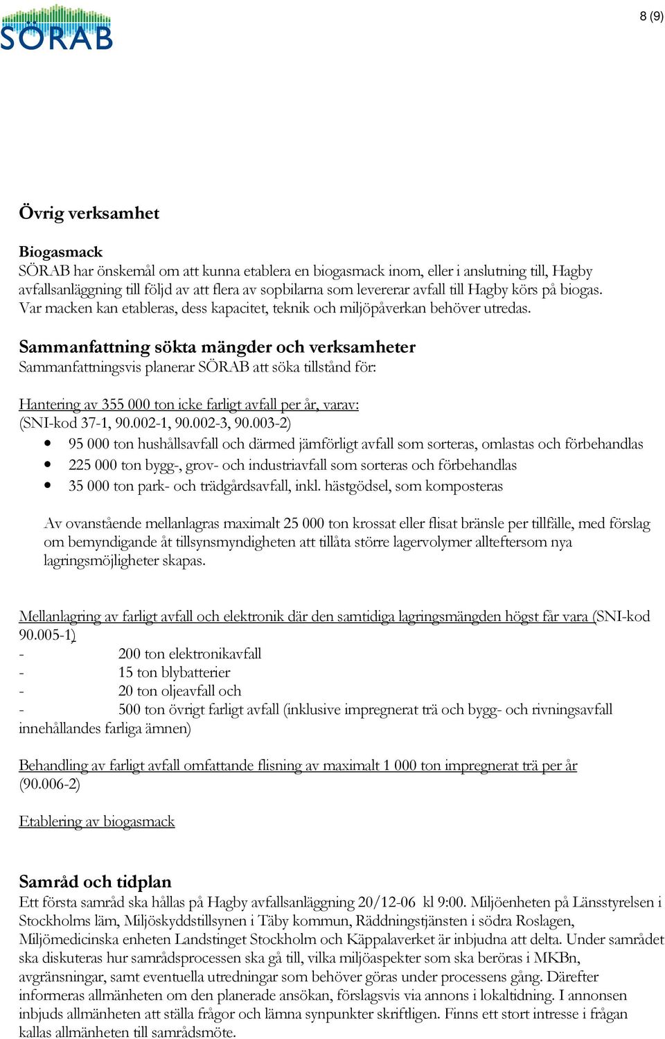 Sammanfattning sökta mängder och verksamheter Sammanfattningsvis planerar SÖRAB att söka tillstånd för: Hantering av 355 000 ton icke farligt avfall per år, varav: (SNI-kod 37-1, 90.002-1, 90.