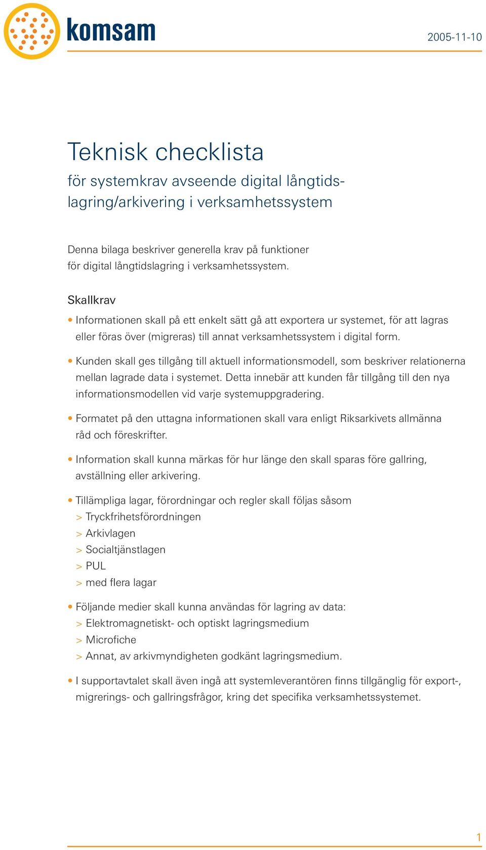 Kunden skall ges tillgång till aktuell informationsmodell, som beskriver relationerna mellan lagrade data i systemet.